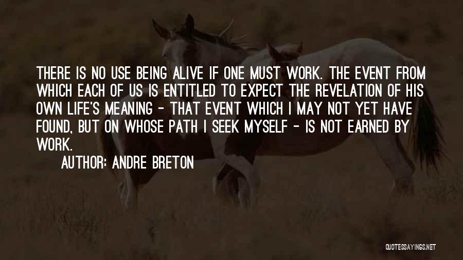 Andre Breton Quotes: There Is No Use Being Alive If One Must Work. The Event From Which Each Of Us Is Entitled To