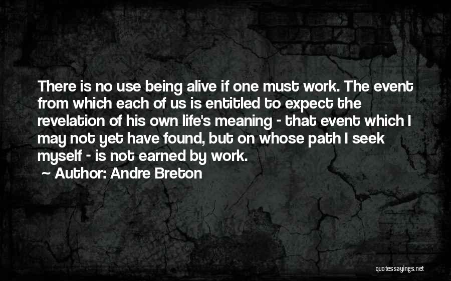 Andre Breton Quotes: There Is No Use Being Alive If One Must Work. The Event From Which Each Of Us Is Entitled To