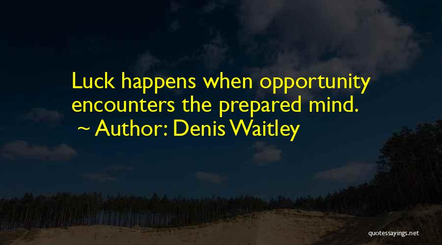 Denis Waitley Quotes: Luck Happens When Opportunity Encounters The Prepared Mind.