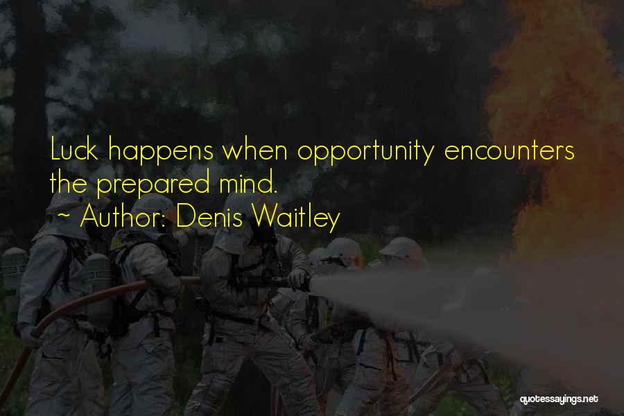 Denis Waitley Quotes: Luck Happens When Opportunity Encounters The Prepared Mind.