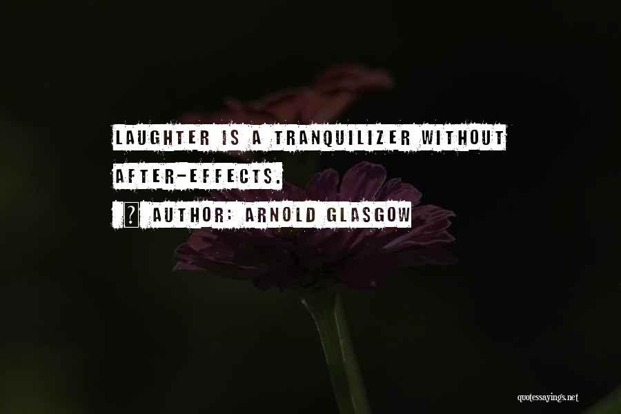 Arnold Glasgow Quotes: Laughter Is A Tranquilizer Without After-effects.