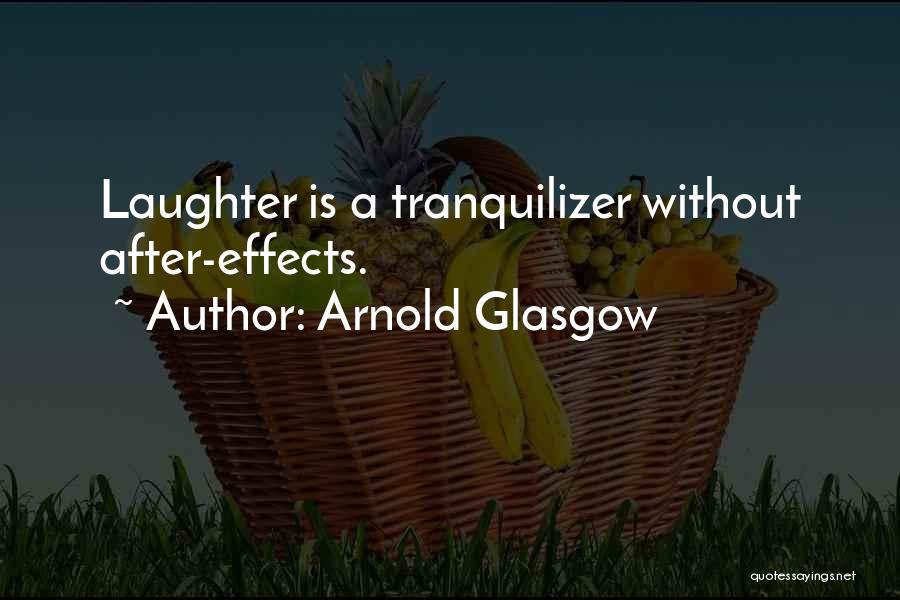 Arnold Glasgow Quotes: Laughter Is A Tranquilizer Without After-effects.
