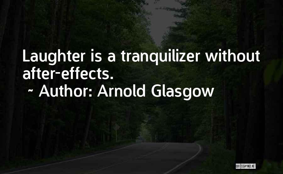 Arnold Glasgow Quotes: Laughter Is A Tranquilizer Without After-effects.