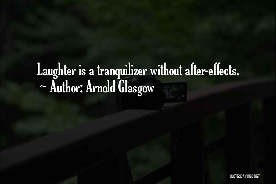 Arnold Glasgow Quotes: Laughter Is A Tranquilizer Without After-effects.