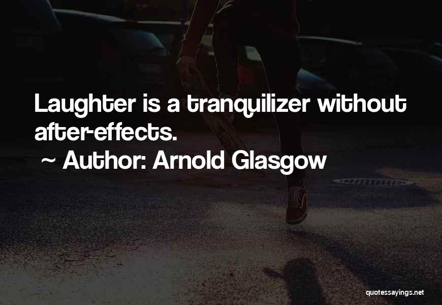 Arnold Glasgow Quotes: Laughter Is A Tranquilizer Without After-effects.