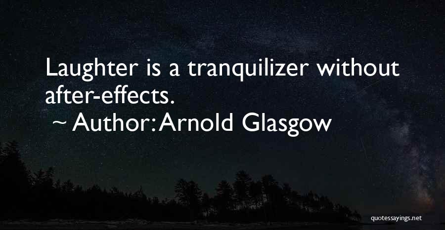 Arnold Glasgow Quotes: Laughter Is A Tranquilizer Without After-effects.