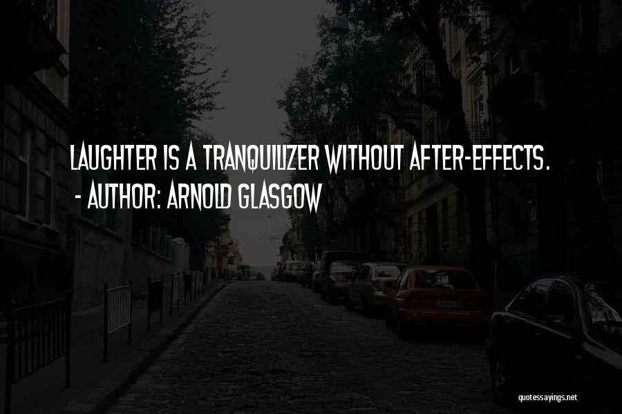 Arnold Glasgow Quotes: Laughter Is A Tranquilizer Without After-effects.