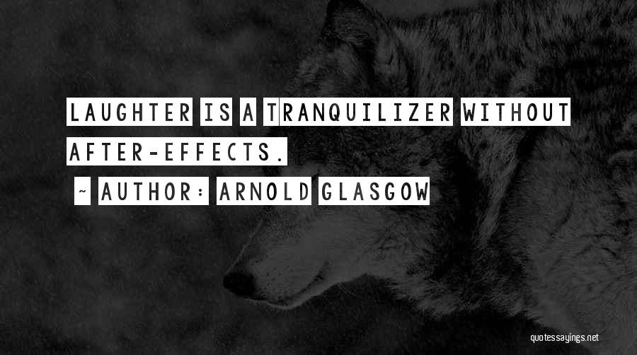 Arnold Glasgow Quotes: Laughter Is A Tranquilizer Without After-effects.