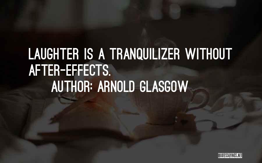 Arnold Glasgow Quotes: Laughter Is A Tranquilizer Without After-effects.