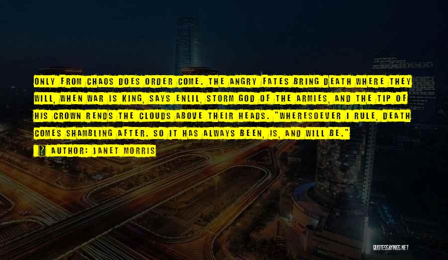 Janet Morris Quotes: Only From Chaos Does Order Come. The Angry Fates Bring Death Where They Will, When War Is King, Says Enlil,