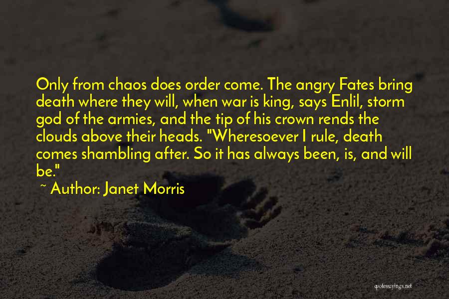 Janet Morris Quotes: Only From Chaos Does Order Come. The Angry Fates Bring Death Where They Will, When War Is King, Says Enlil,