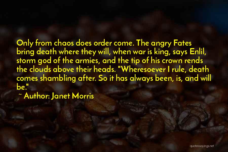 Janet Morris Quotes: Only From Chaos Does Order Come. The Angry Fates Bring Death Where They Will, When War Is King, Says Enlil,