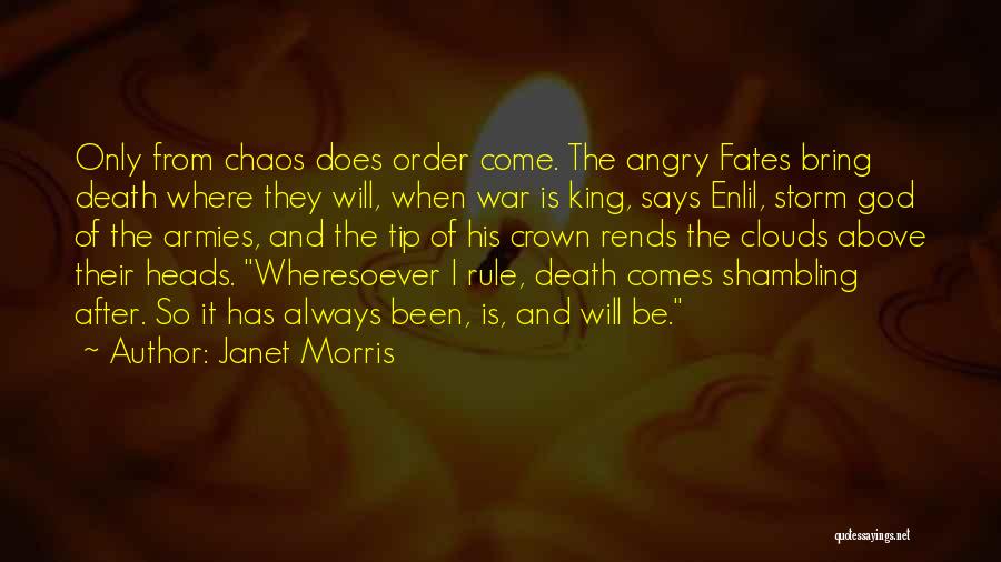Janet Morris Quotes: Only From Chaos Does Order Come. The Angry Fates Bring Death Where They Will, When War Is King, Says Enlil,