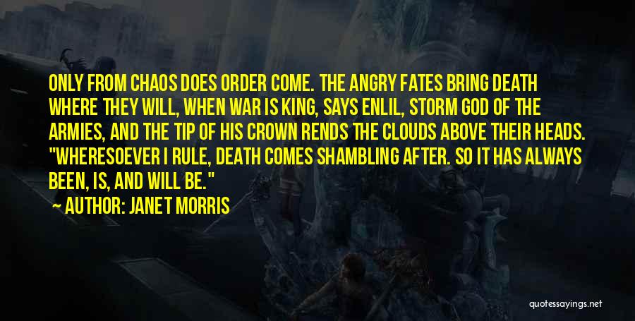 Janet Morris Quotes: Only From Chaos Does Order Come. The Angry Fates Bring Death Where They Will, When War Is King, Says Enlil,