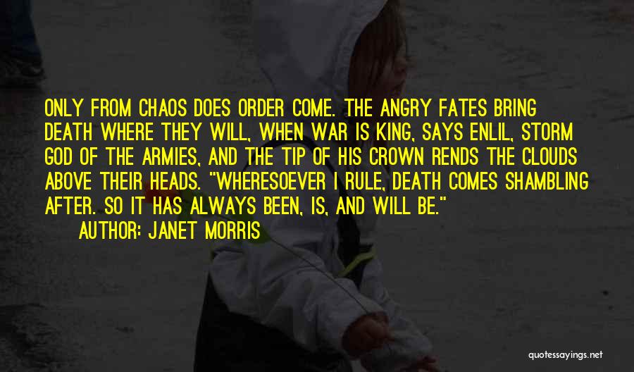 Janet Morris Quotes: Only From Chaos Does Order Come. The Angry Fates Bring Death Where They Will, When War Is King, Says Enlil,