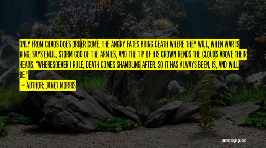 Janet Morris Quotes: Only From Chaos Does Order Come. The Angry Fates Bring Death Where They Will, When War Is King, Says Enlil,