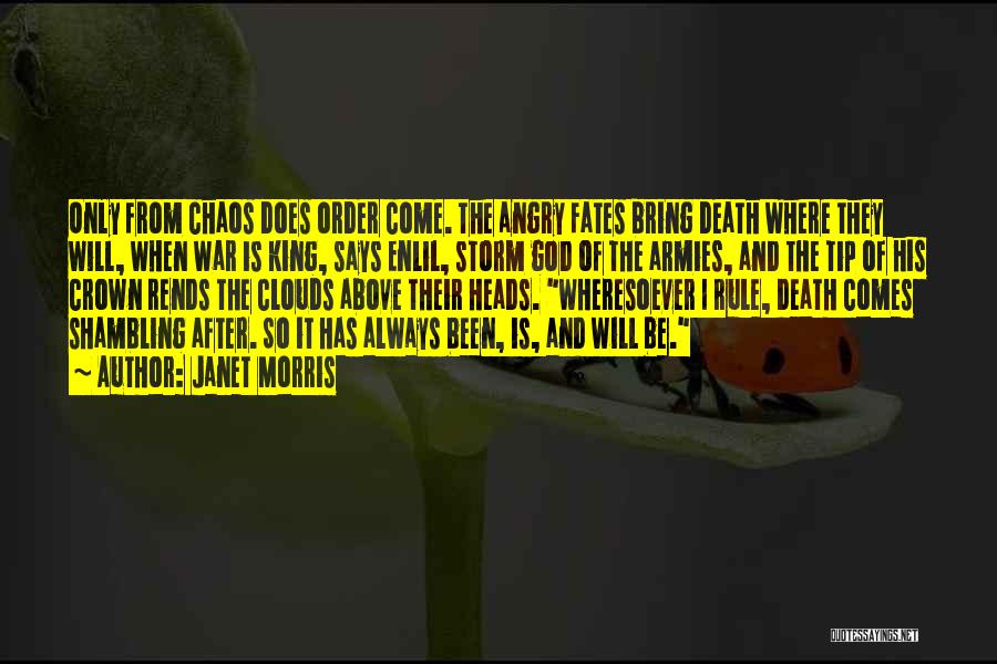 Janet Morris Quotes: Only From Chaos Does Order Come. The Angry Fates Bring Death Where They Will, When War Is King, Says Enlil,