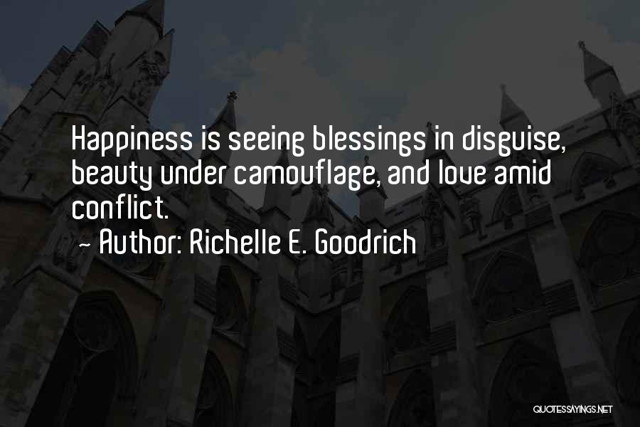 Richelle E. Goodrich Quotes: Happiness Is Seeing Blessings In Disguise, Beauty Under Camouflage, And Love Amid Conflict.