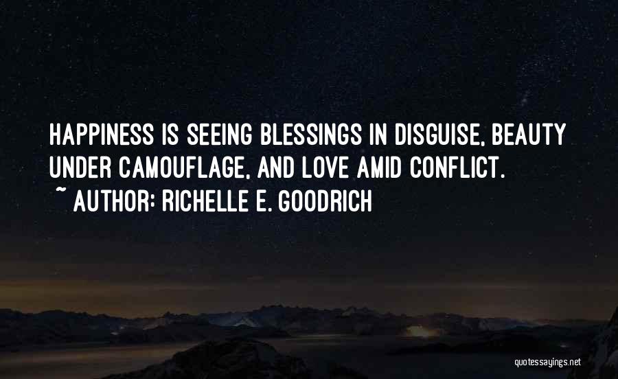 Richelle E. Goodrich Quotes: Happiness Is Seeing Blessings In Disguise, Beauty Under Camouflage, And Love Amid Conflict.