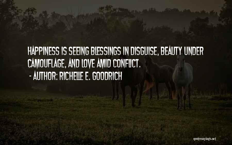 Richelle E. Goodrich Quotes: Happiness Is Seeing Blessings In Disguise, Beauty Under Camouflage, And Love Amid Conflict.