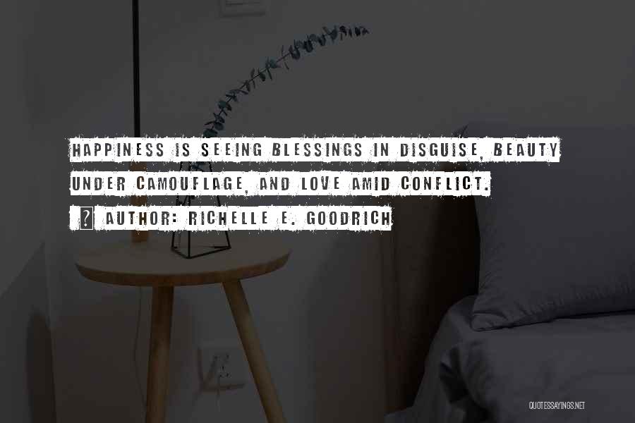 Richelle E. Goodrich Quotes: Happiness Is Seeing Blessings In Disguise, Beauty Under Camouflage, And Love Amid Conflict.