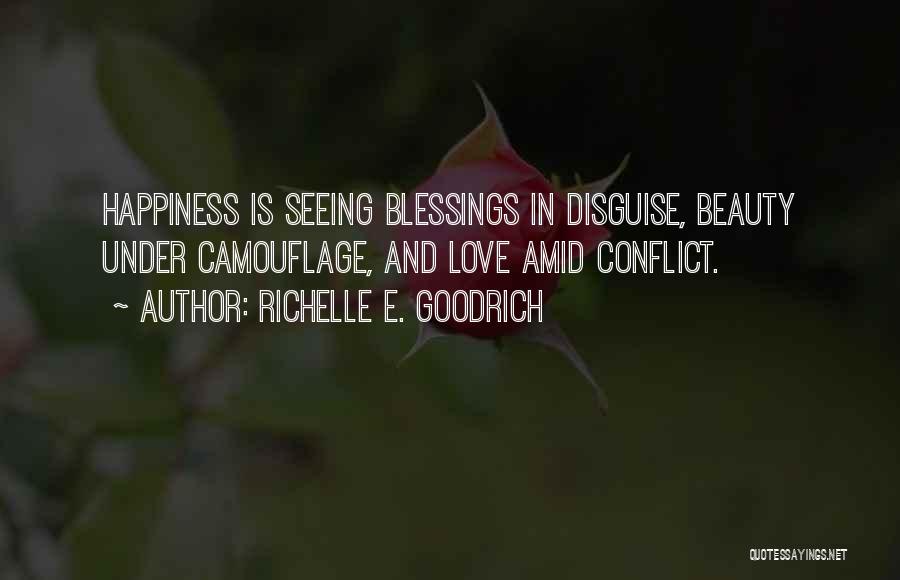 Richelle E. Goodrich Quotes: Happiness Is Seeing Blessings In Disguise, Beauty Under Camouflage, And Love Amid Conflict.