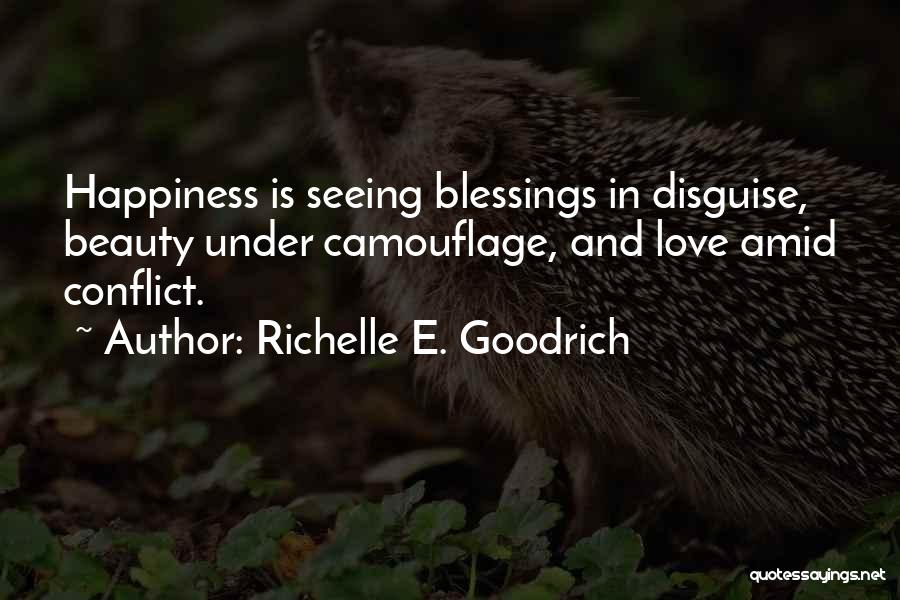 Richelle E. Goodrich Quotes: Happiness Is Seeing Blessings In Disguise, Beauty Under Camouflage, And Love Amid Conflict.