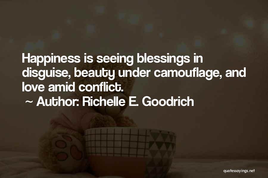 Richelle E. Goodrich Quotes: Happiness Is Seeing Blessings In Disguise, Beauty Under Camouflage, And Love Amid Conflict.