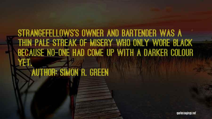 Simon R. Green Quotes: Strangefellows's Owner And Bartender Was A Thin Pale Streak Of Misery Who Only Wore Black Because No-one Had Come Up