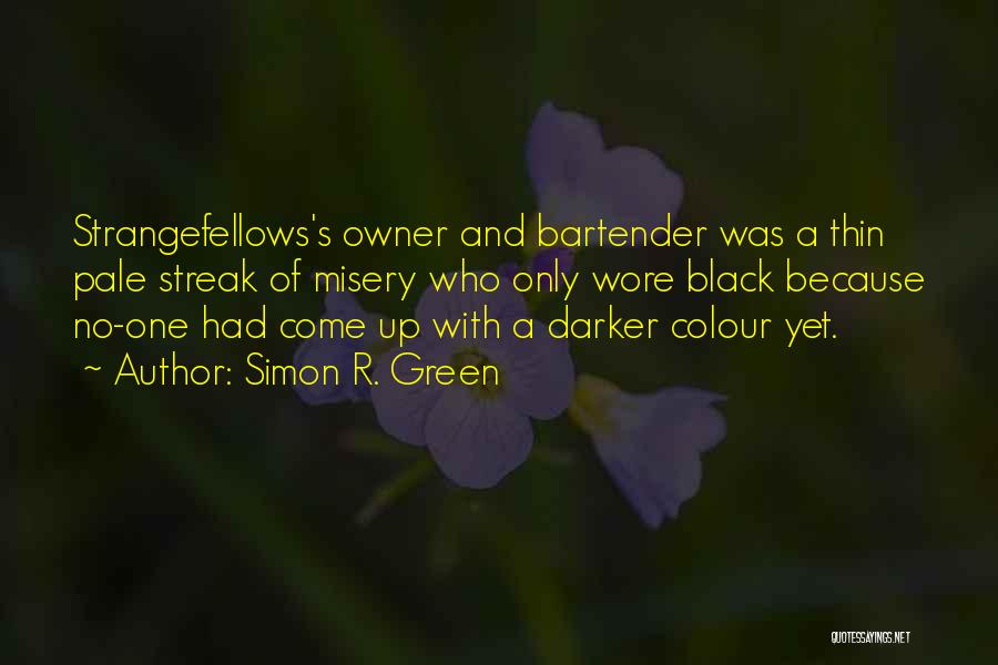 Simon R. Green Quotes: Strangefellows's Owner And Bartender Was A Thin Pale Streak Of Misery Who Only Wore Black Because No-one Had Come Up