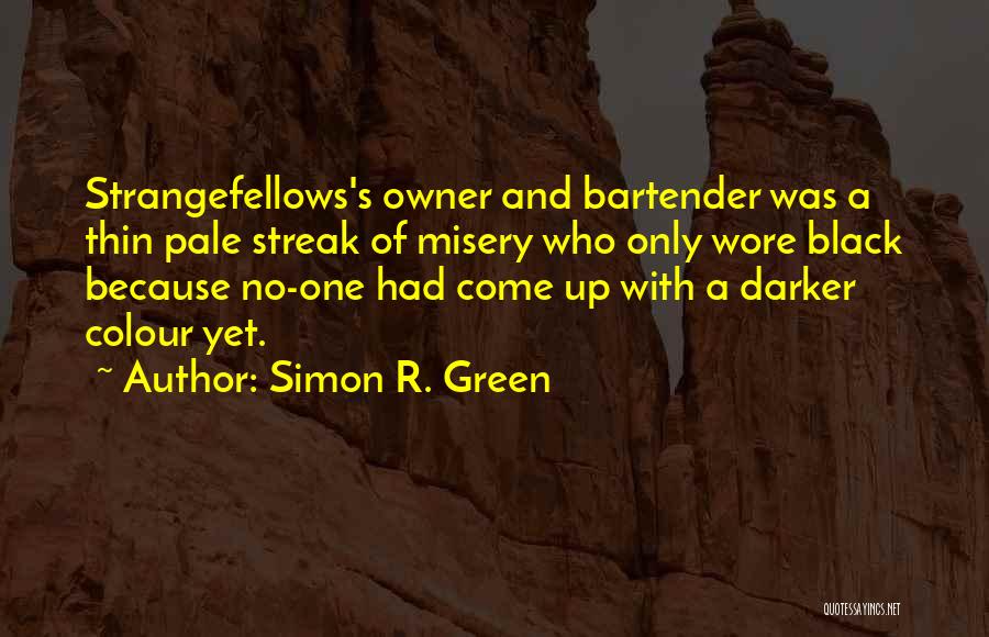 Simon R. Green Quotes: Strangefellows's Owner And Bartender Was A Thin Pale Streak Of Misery Who Only Wore Black Because No-one Had Come Up