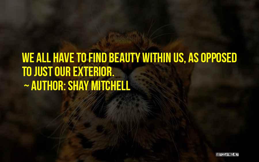 Shay Mitchell Quotes: We All Have To Find Beauty Within Us, As Opposed To Just Our Exterior.