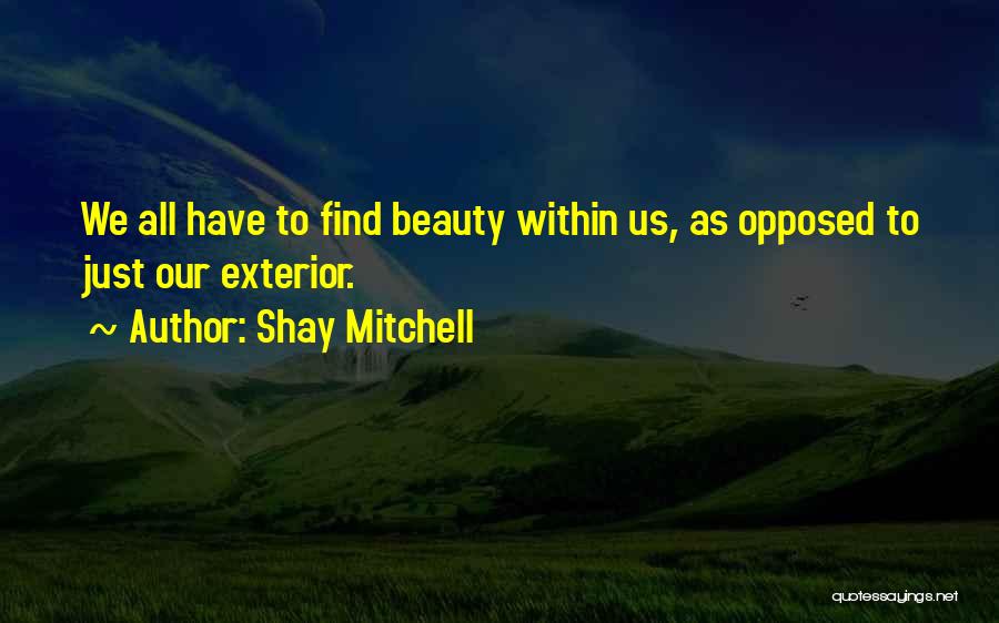 Shay Mitchell Quotes: We All Have To Find Beauty Within Us, As Opposed To Just Our Exterior.