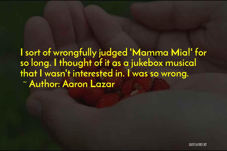 Aaron Lazar Quotes: I Sort Of Wrongfully Judged 'mamma Mia!' For So Long. I Thought Of It As A Jukebox Musical That I