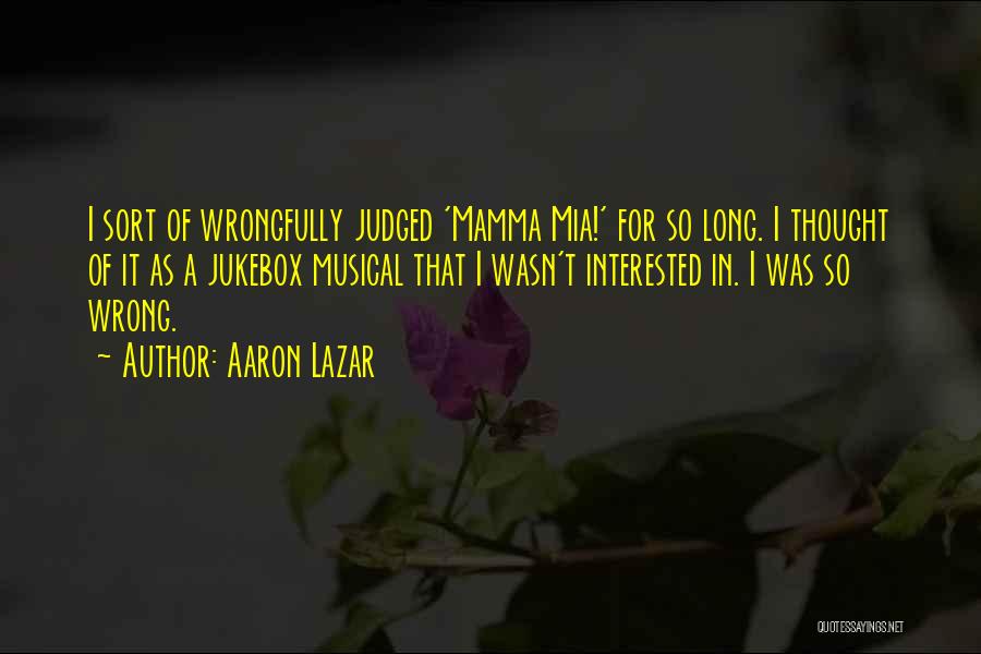 Aaron Lazar Quotes: I Sort Of Wrongfully Judged 'mamma Mia!' For So Long. I Thought Of It As A Jukebox Musical That I