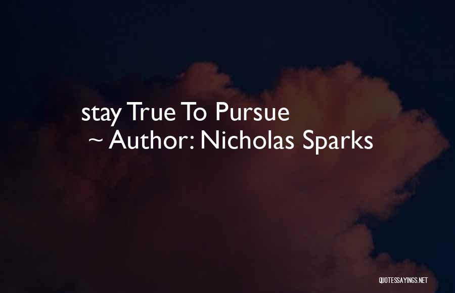 Nicholas Sparks Quotes: Stay True To Pursue