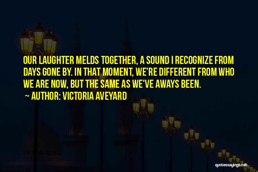 Victoria Aveyard Quotes: Our Laughter Melds Together, A Sound I Recognize From Days Gone By. In That Moment, We're Different From Who We