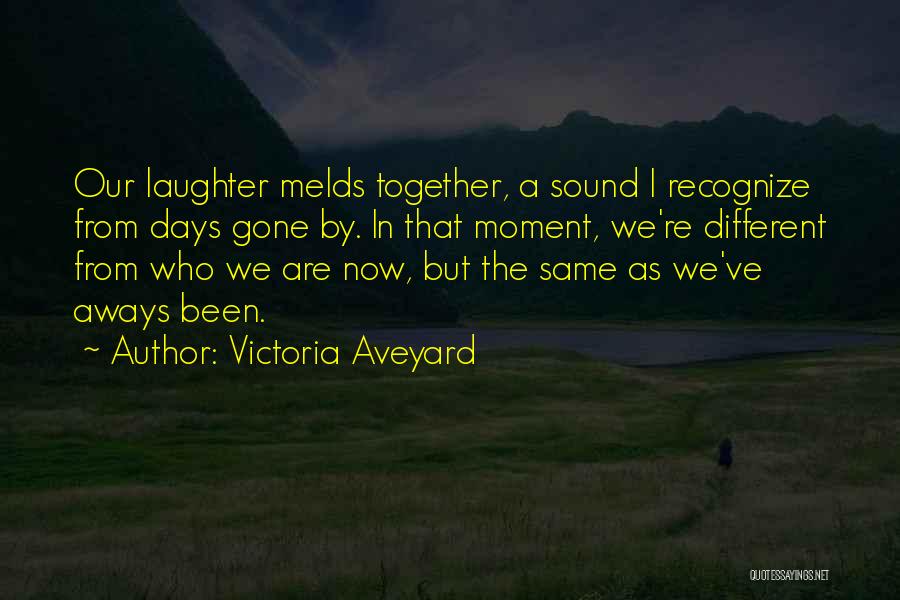 Victoria Aveyard Quotes: Our Laughter Melds Together, A Sound I Recognize From Days Gone By. In That Moment, We're Different From Who We