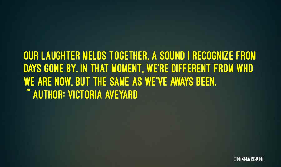 Victoria Aveyard Quotes: Our Laughter Melds Together, A Sound I Recognize From Days Gone By. In That Moment, We're Different From Who We