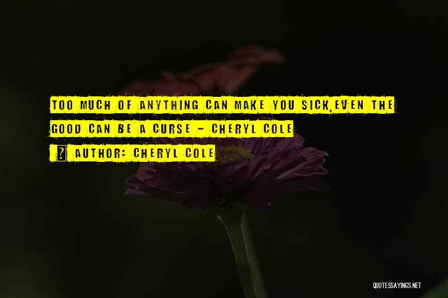 Cheryl Cole Quotes: Too Much Of Anything Can Make You Sick,even The Good Can Be A Curse - Cheryl Cole