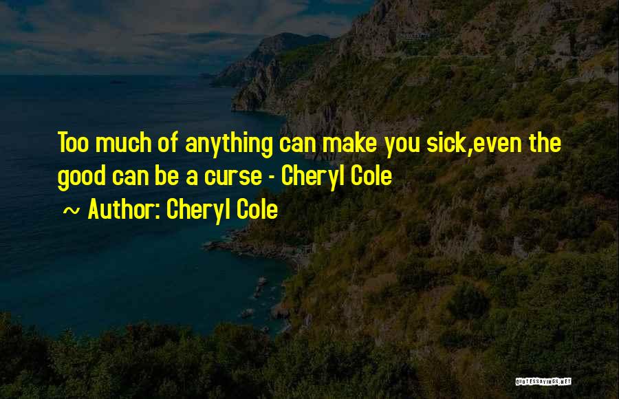 Cheryl Cole Quotes: Too Much Of Anything Can Make You Sick,even The Good Can Be A Curse - Cheryl Cole