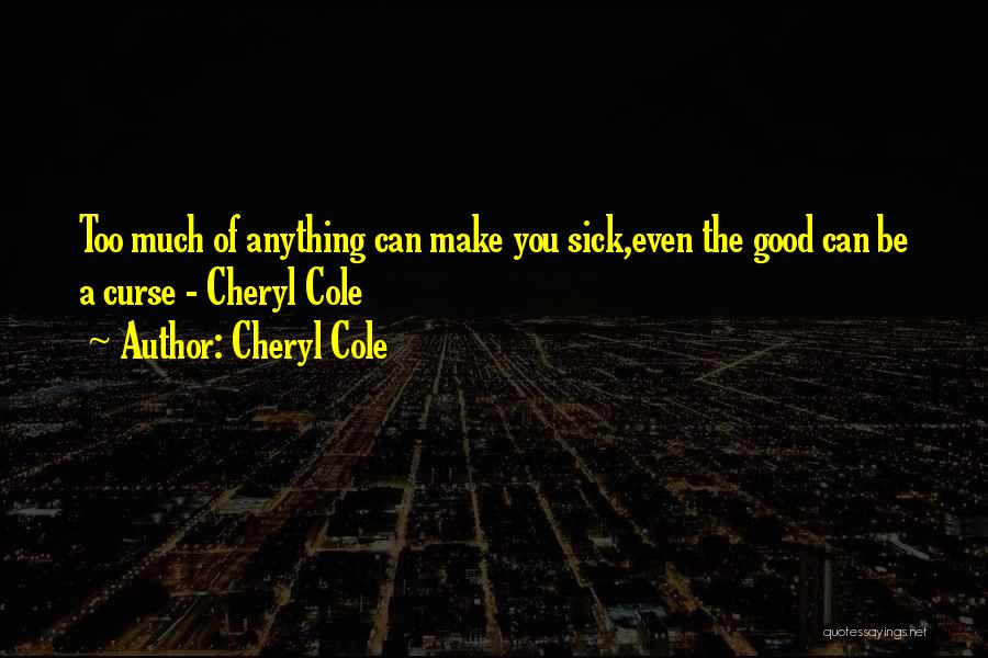 Cheryl Cole Quotes: Too Much Of Anything Can Make You Sick,even The Good Can Be A Curse - Cheryl Cole