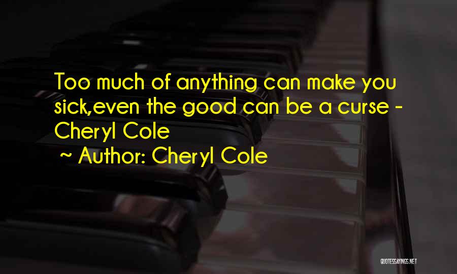 Cheryl Cole Quotes: Too Much Of Anything Can Make You Sick,even The Good Can Be A Curse - Cheryl Cole