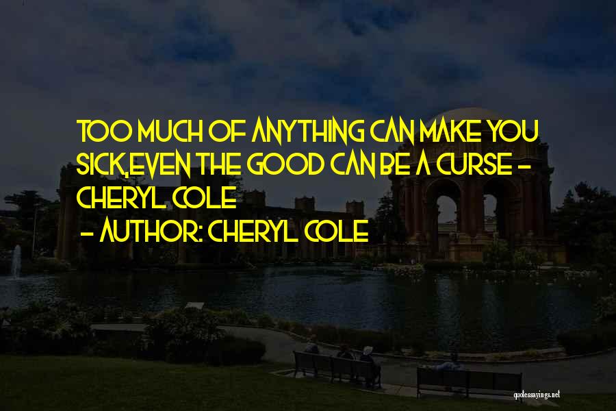 Cheryl Cole Quotes: Too Much Of Anything Can Make You Sick,even The Good Can Be A Curse - Cheryl Cole