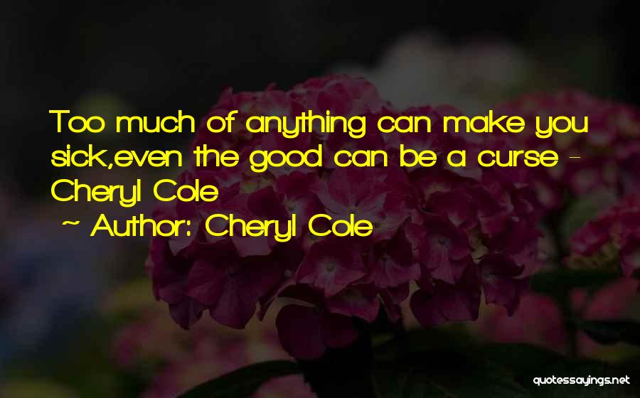Cheryl Cole Quotes: Too Much Of Anything Can Make You Sick,even The Good Can Be A Curse - Cheryl Cole