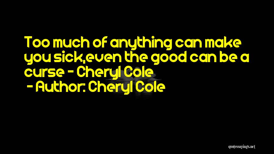 Cheryl Cole Quotes: Too Much Of Anything Can Make You Sick,even The Good Can Be A Curse - Cheryl Cole