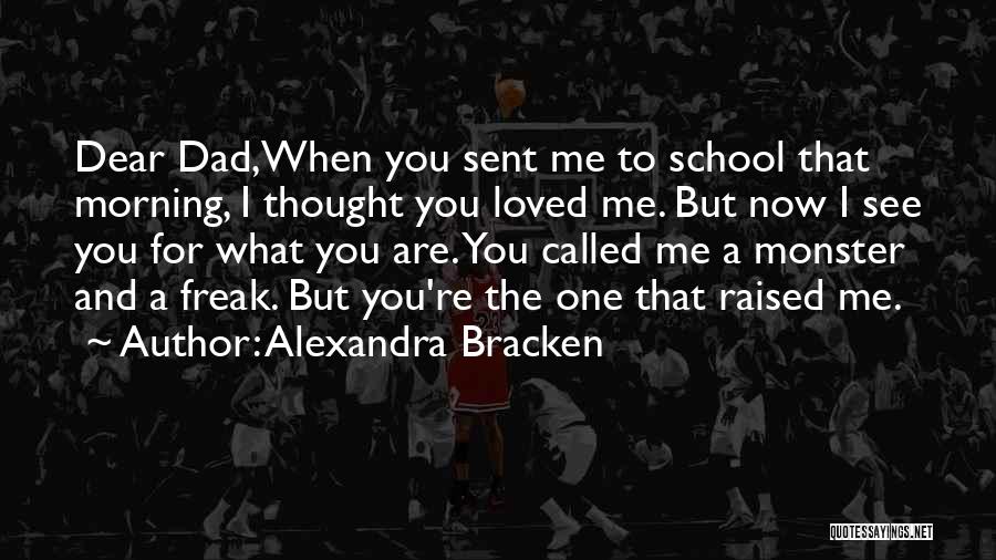 Alexandra Bracken Quotes: Dear Dad,when You Sent Me To School That Morning, I Thought You Loved Me. But Now I See You For