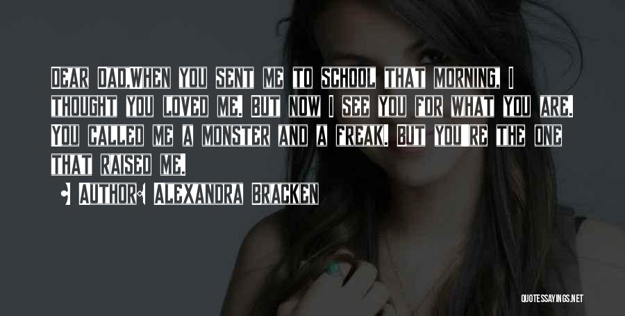 Alexandra Bracken Quotes: Dear Dad,when You Sent Me To School That Morning, I Thought You Loved Me. But Now I See You For