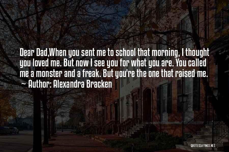 Alexandra Bracken Quotes: Dear Dad,when You Sent Me To School That Morning, I Thought You Loved Me. But Now I See You For