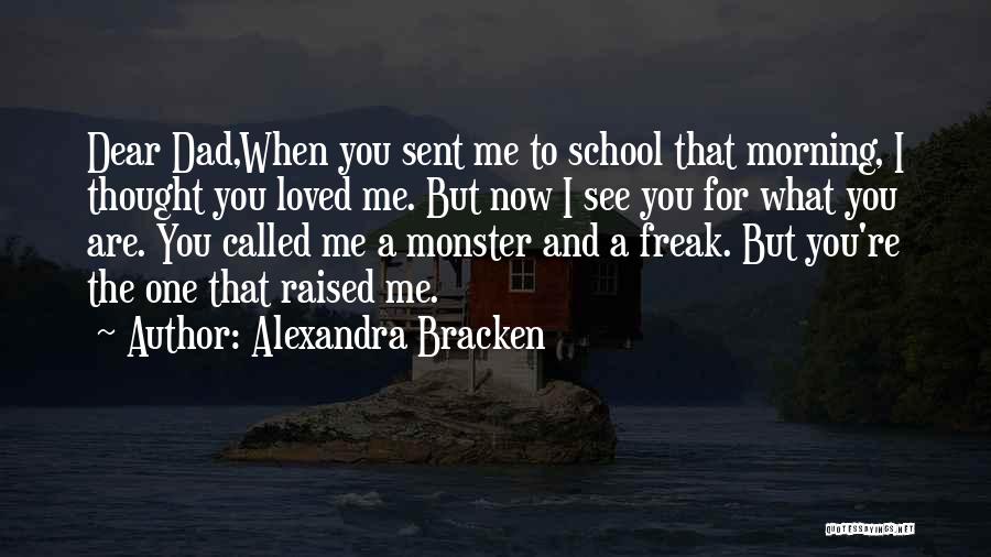 Alexandra Bracken Quotes: Dear Dad,when You Sent Me To School That Morning, I Thought You Loved Me. But Now I See You For